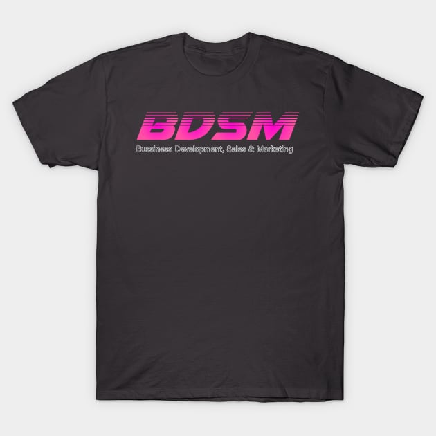 BDSM (Business Development, Sales & Marketing) T-Shirt by Devindesigns